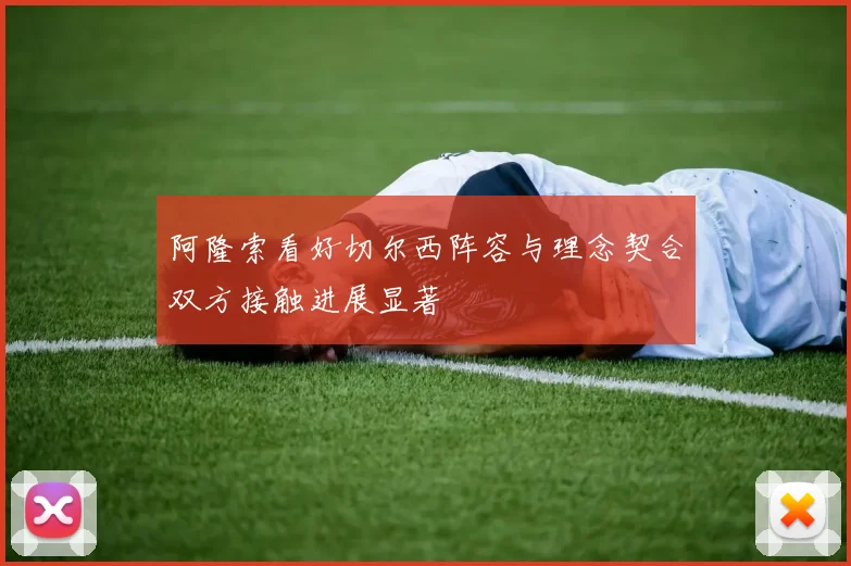 阿隆索看好切尔西阵容与理念契合双方接触进展显著